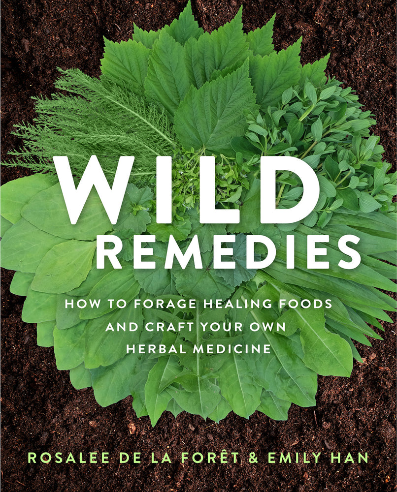 Wild Remedies How to Forage Healing Foods & Craft Your Own Herbal Medicine